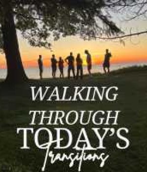 Scriptures to Help Walk through Today's Transitions