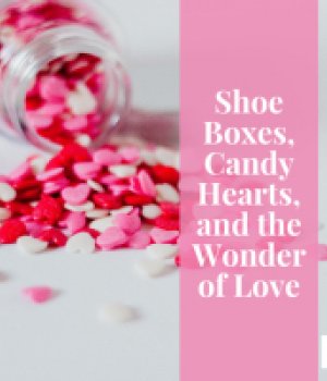Shoe Boxes, Candy Hearts, & the Wonder of Love