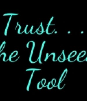 Trust. . .the Unseen Tool