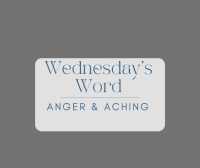 Wednesday&#039;s Word: ANGER &amp; ACHING