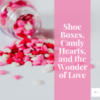 Shoe Boxes, Candy Hearts, & the Wonder of Love